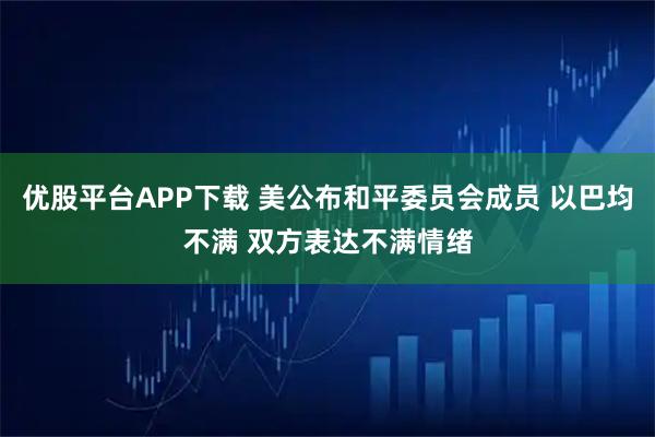 优股平台APP下载 美公布和平委员会成员 以巴均不满 双方表达不满情绪