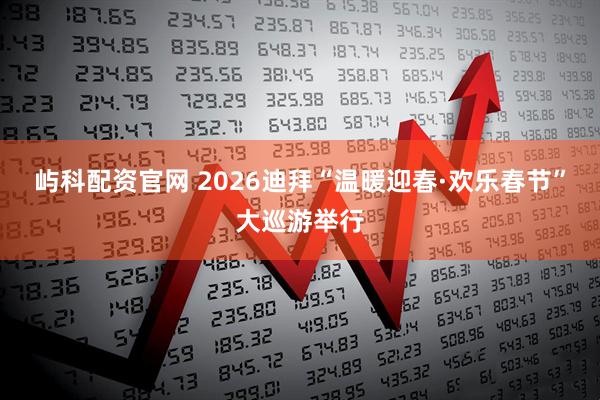 屿科配资官网 2026迪拜“温暖迎春·欢乐春节”大巡游举行